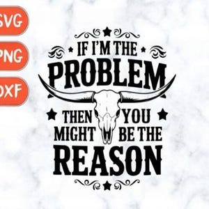 Peut inclure: Graphique noir et blanc avec un crâne de taureau et le texte "IF I'M THE PROBLEM THEN YOU MIGHT BE THE REASON." Contient des icônes orange pour les formats SVG, PNG et DXF.