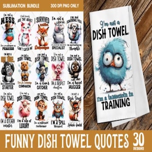 May include: A white dish towel with a blue cartoon bird illustration and the text "I'm not a dish towel. I'm a tantisciola in training." Also shown are 30 designs with funny quotes and cartoon animals.
