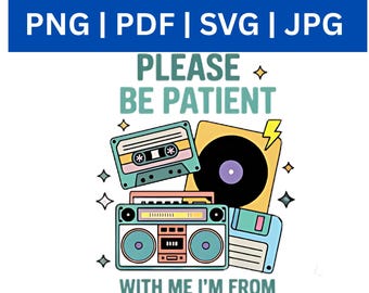 Please Be Patient with Me Svg Png, I'm from the 1900s Png,Throwback Png,Adult Humor Png,Funny Meme Gift, Funny Quotes, Digital Download
