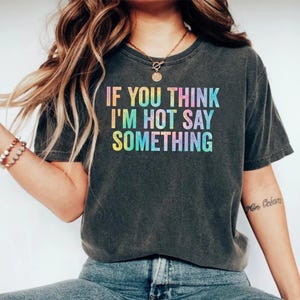 Wenn Sie denken, ich bin heiß, sagen Sie etwas PNG Lustiges Vertrauen Zitat Design für Sublimation Sassy Flirty Grafik T-Shirt Digital Download Art