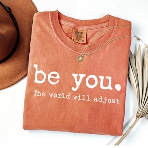 Comfort Colors® Be You The World Will Adjust Shirt, Inspirational Women&#39;s Tee, Positive Gift Idea, Gift for Best Friends, Love Yourself