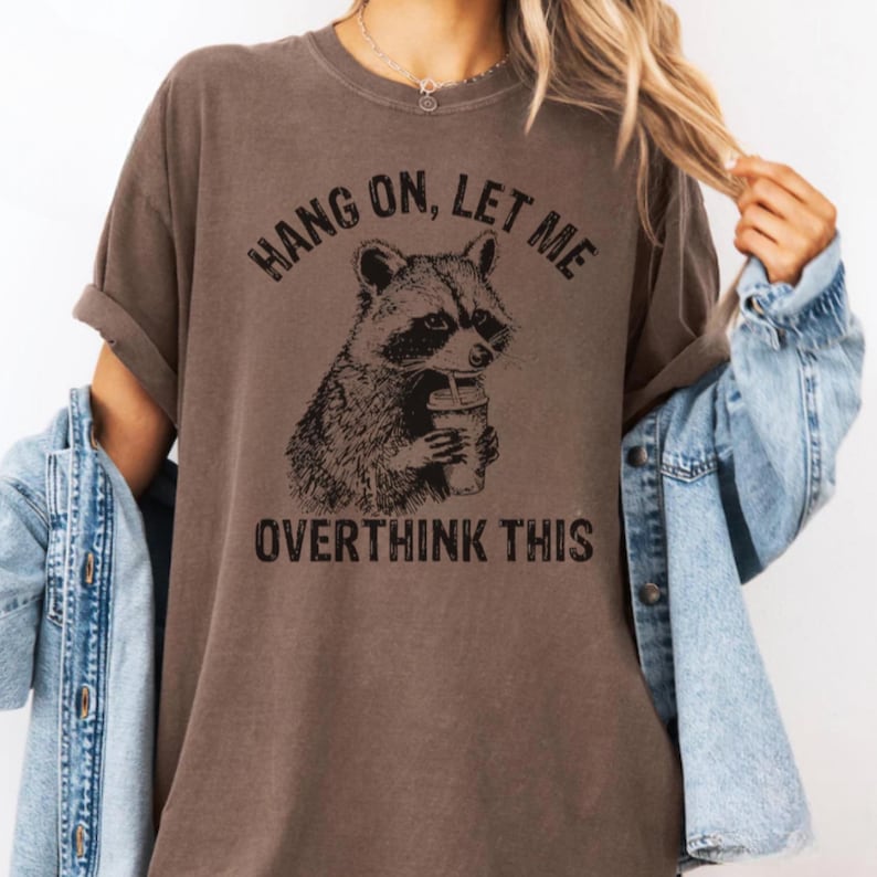 Hang on Let Me Overthink This Shirt: Sarcastic Racoon Meme - Comfort ...