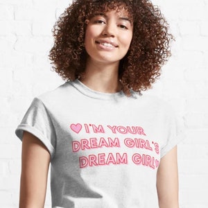 I&#39;m Your Dream Girl&#39;s Dream Girl - Custom Size Graphic T Shirt