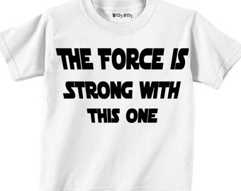 The FORCE Is STRONG With This One - Any Size Infant or Toddler Onesie or Tshirt