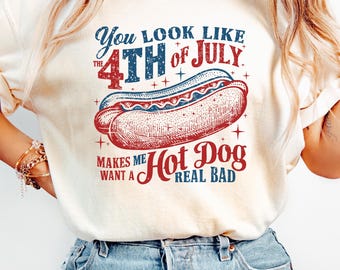 You Look Like The 4th Of July Comfort Colors® Shirt, Makes Me Want A Hot Dog Real Bad Shirt, Funny Independence Day USA Tee, Fourth of July