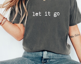 Frozen Motivational Quote Tee, Comfort Colors® Let It Go Shirt, Positive Vibes Shirt, Inspirational Shirt, Relaxation T-shirt Gift for Her