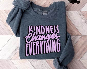 Kindness Changes Everything Sweatshirt, Inspirational Unisex Top