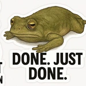 May include: A sticker featuring a detailed illustration of a green frog with a weary expression. The text "DONE. JUST DONE." is printed in bold black letters below the frog, conveying a sense of exhaustion or completion.