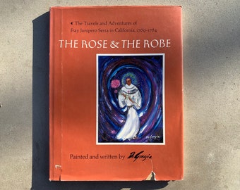 The Rose and the Robe The Travels and Adventures of Fray Juniper Serra in California 1769-1784 Ettero DeGrazia Ted DeGrazia