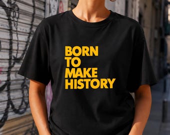 Born to Make History T-Shirt | Motivational Quote Tee | Unisex Organic Cotton Shirt