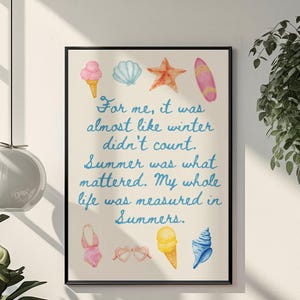 May include: A framed print with a black border featuring watercolor illustrations of summer items like ice cream cones, seashells, and a surfboard. The text reads, "For me, it was almost like winter didn't count. Summer was what mattered. My whole life was measured in Summers."
