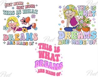 May include: A graphic design featuring a cartoon character with blonde hair, surrounded by flowers and stars. The text reads "HEY NOW! THIS IS WHAT DREAMS ARE MADE OF" in colorful, retro-style lettering. The design has a whimsical, vintage aesthetic.