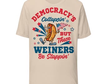 Democracy&#39;s Collapsin&#39; Wieners Be Slappin&#39; Shirt, Funny 4th of July Tee, Patriotic Hotdog Shirt, Political Satire Graphic Shirt