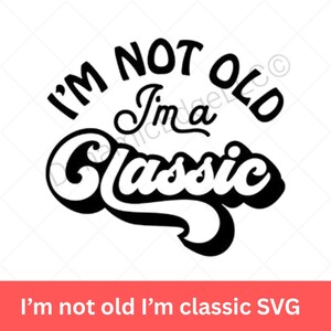 I am Not Old I am Classic SVG – Funny Vintage Quote SVG for Men and Women | Retro Humor SVG Cut File | Digital Download for Cricut