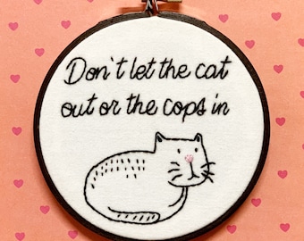 Handmade 4” Hoop Don't Let the Cat Out or the Cops In Embroidered Home Decor Wall Hanging Funny Snarky Embroidery