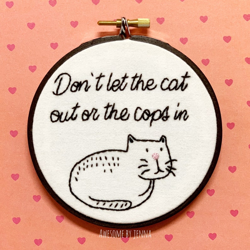 Handmade 4 Hoop Don't Let the Cat Out or the Cops In Embroidered Home Decor Wall Hanging Funny Snarky Embroidery image 1