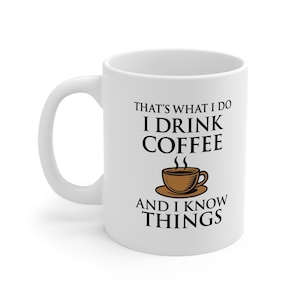 Coffee Mug - That&#39;s What I Do, I Drink Coffee and I know Things