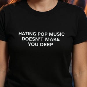 Hating Pop Music Doesn&#39;t Make You Deep T-shirt, Pop lover shirt, Music Lover Tee, Concert Shirt, Musical Lover Tee, Concert Outfit Idea