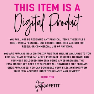 May include: Pink background with white text that reads "THIS ITEM IS A Digital Product". The text below explains that this is a digital download and that the files come with a personal use license only. The text also states that the files are not for resell or commercial use. The text at the bottom reads "THANK YOU festiveFETTI"