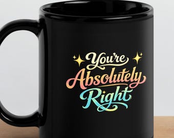 You’re Absolutely Right Mug, Funny Tech Humor Coffee Mug, ChatGPT joke gift