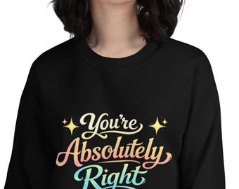 You’re Absolutely Right Unisex Sweatshirt, Funny ChatGPT Crewneck