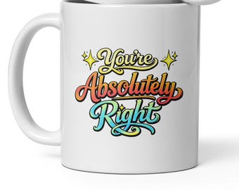 You’re Absolutely Right Mug, Funny Tech Humor Coffee Mug, ChatGPT joke gift