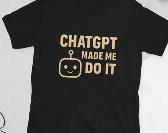 ChatGPT Made Me Do It T-Shirt | Tech Lover Gift