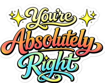 You’re Absolutely Right Sticker, Funny ChatGPT Sticker