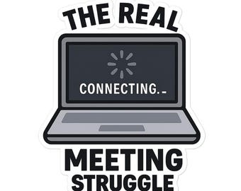 May include: A sticker featuring a laptop with the text "THE REAL MEETING STRUGGLE." The laptop screen displays a loading symbol and the word "CONNECTING." The sticker has a black border and a white background.