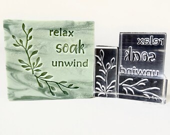 relax soak unwind and leaves Acrylic stamp/Soap stamp/Fondant stamp/Cookie stamp/Clay Pottery Ceramics stamp/Candle stamp