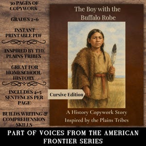 May include: The cover of "The Boy with the Buffalo Robe" shows a person in a tan shirt and a fur shawl, holding a feather. The text includes "Cursive Edition," "A History Copywork Story," and "Inspired by the Plains Tribes." The book is part of a series.