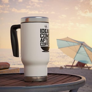 Stainless Steel Travel Mug &quot;Ideas Come After Coffee&quot; Inspired by coffee lovers like  yourself *