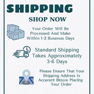May include: A white informational graphic with dark teal text and icons. It features the word SHIPPING, SHOP NOW, and text regarding order processing times of 1-2 business days, standard shipping of 3-6 days, and address verification instructions.
