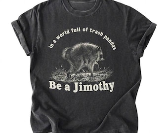 Vintage Be A Jimothy Raccoon Shirt, In A World Full Of Trash Pandas Tee, Funny Animal Gift, Men Women Unisex Graphic Tee