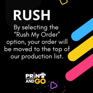 May include: Black graphic with the word "RUSH" in white, along with text explaining the "Rush My Order" option. The Print and Go logo is at the bottom, with colorful diagonal stripes and shapes.