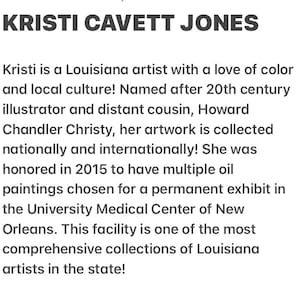 May include: Kristi Cavett Jones is a Louisiana artist whose artwork is collected nationally and internationally. She was honoured in 2015 to have multiple oil paintings chosen for a permanent exhibit in the University Medical Center of New Orleans.