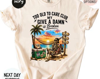Comfort Colors Too Old To Care Club Don't Care My Give A Damn is Broken T-Shirt, Funny Sarcastic Tee, Retirement Humor Gift for Men