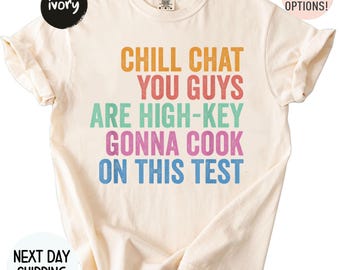 Chill Chat You Guys Are High Key Gon' Cook On This Test T-Shirt, Test Day Shirt, Teacher State Testing Shirt, Testing Coordinator Life Tee