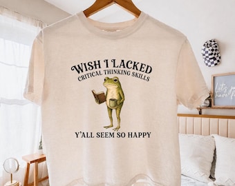 Wish I Lacked Critical Thinking Skills Y'all Seem So Happy Comfort Colors T-Shirt, Funny Sarcastic Quote Gift, Introvert Humor Graphic Tee