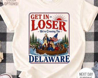 Get In Loser We’re Crossing The Delaware Shirt, Funny 1776 Patriotic Tee, George Washington 4th Of July Shirt, Patriotic Meme America Shirt
