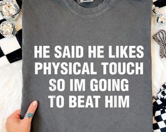 Comfort Colors® He Said He Likes Physical Touch So I’m Going to Beat Him T-Shirt, Funny Humor Gift, Sarcastic Relationship Graphic Tee