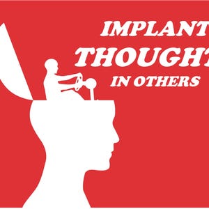 May include: A red graphic with white text and a white silhouette of a head. The text reads "IMPLANT THOUGHTS IN OTHERS." Inside the head, a person is shown operating a machine.