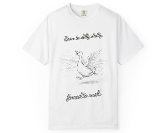 Goose Sketch with Quote T-shirt | Born to Dilly Dally, Forced to Rush