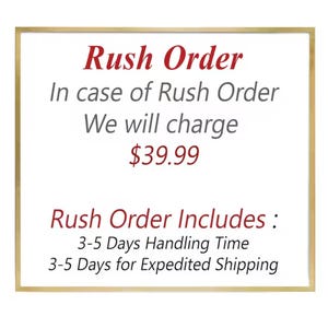 May include: A square sign with a gold border and white background featuring red and gray text that reads: Rush Order, In case of Rush Order We will charge $39.99, Rush Order Includes: 3-5 Days Handling Time, 3-5 Days for Expedited Shipping.