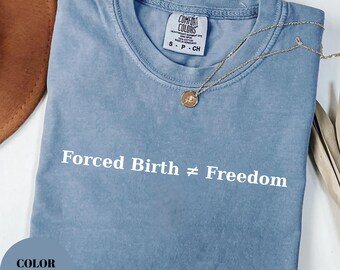 Forced Birth ≠ Freedom Shirt,Pro Choice Comfort Colors Tee,Feminist Political T-Shirt, Women's Rights Protest Tee, Reproductive Rights Shirt