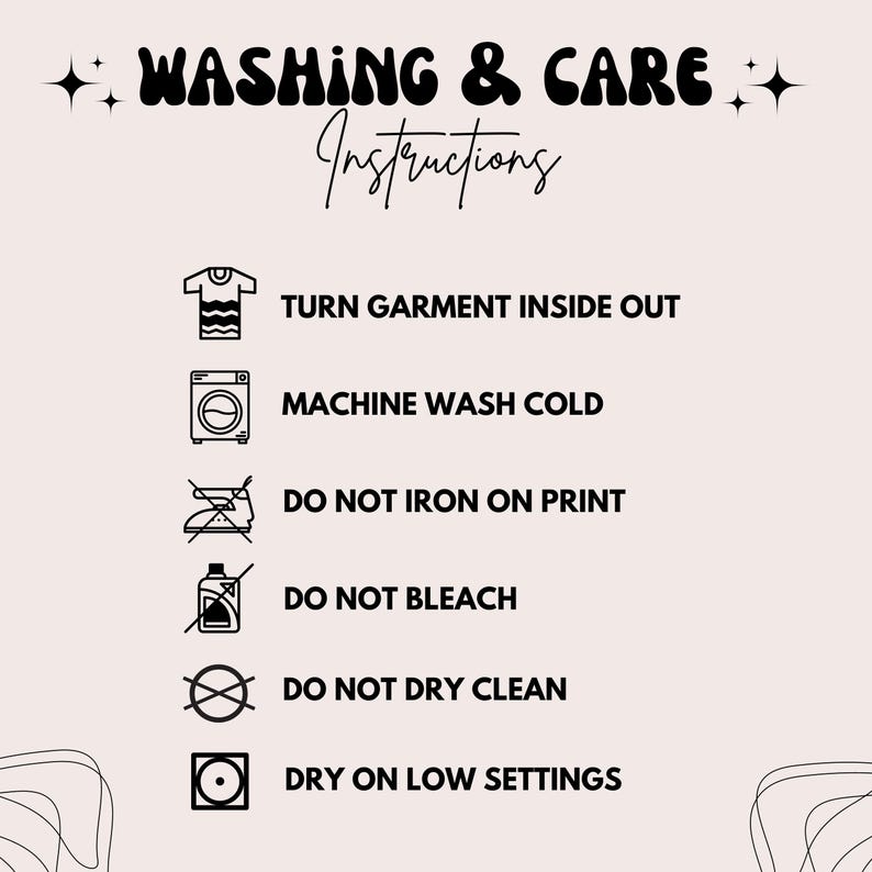 May include: A beige graphic with black text reading "WASHING & CARE Instructions." Washing instructions include turning the garment inside out, machine washing cold, and avoiding ironing on the print, bleach, and dry cleaning. Dry on low settings.