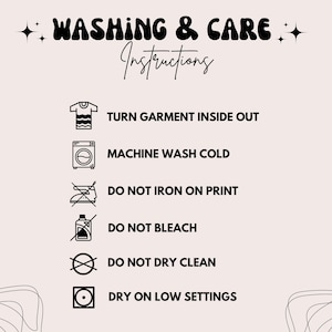 May include: A beige graphic with black text reading "WASHING & CARE Instructions." Washing instructions include turning the garment inside out, machine washing cold, and avoiding ironing on the print, bleach, and dry cleaning. Dry on low settings.