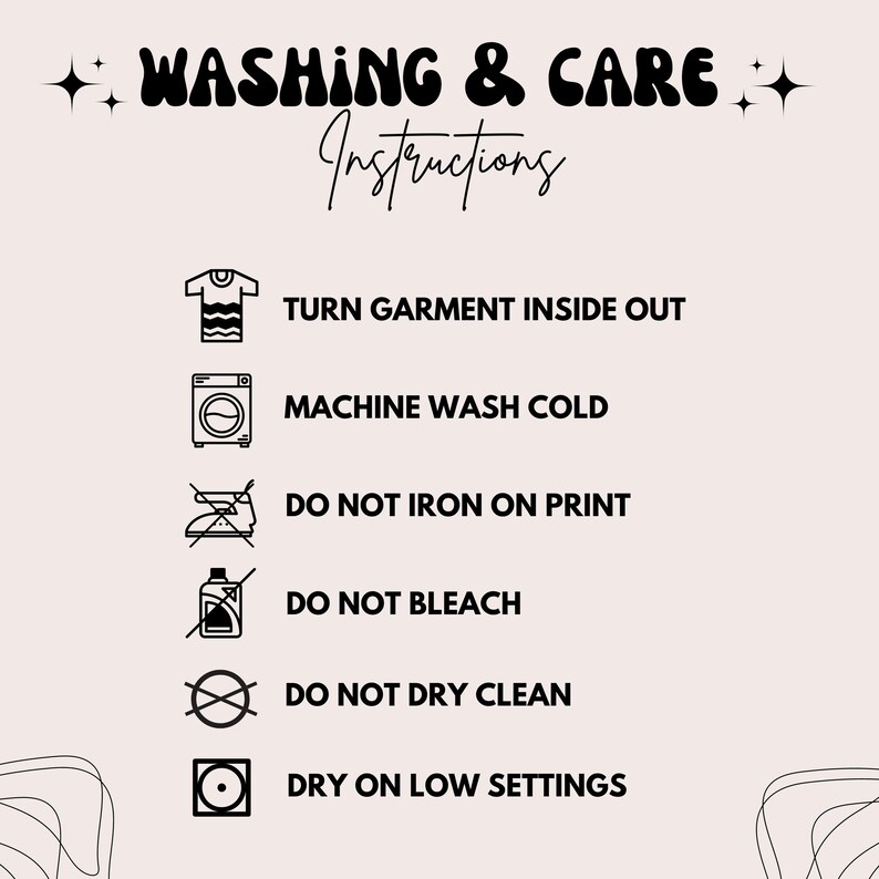 May include: A beige graphic with black text reading "WASHING & CARE Instructions." Washing instructions include turning the garment inside out, machine washing cold, and avoiding ironing on the print, bleach, and dry cleaning. Dry on low settings.