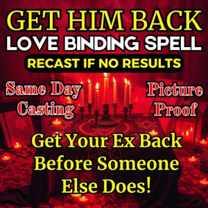 May include: A red and black graphic with text that reads "GET HIM BACK LOVE BINDING SPELL" and "RECAST IF NO RESULTS." The image includes lit candles, a table, and the words "Same Day Casting" and "Picture Proof."