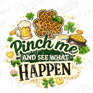 May include: A St. Patrick's Day themed graphic with the text "Pinch me AND SEE WHAT HAPPEN". The design includes a leopard print shamrock, a mug of beer, a pot of gold, shamrocks, and a rainbow.